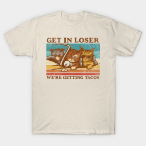 Get in Loser- We’re Getting Tacos T-Shirt Unisex
