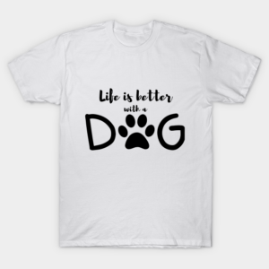Life is better with a dog T-Shirt Unisex