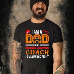 A Am A Dad Bungee Jumping Coach I Am Always Right Shirt