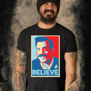 Believe Ted Lasso Shirt