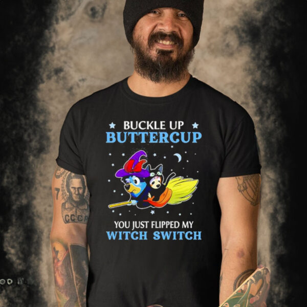 Bluey Buckle Up Buttercup You Just Flipped My Witch Switch Shirt