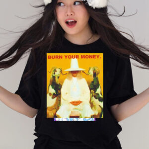 Burn Your Money shirt