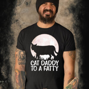 Cat Daddy To A Fatty Shirt