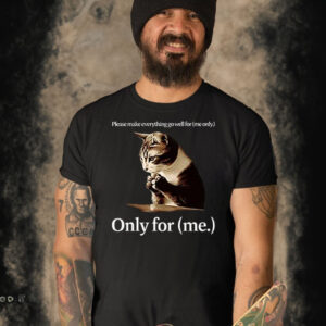 Cat Please Make Everything Gowell For Only For Me Shirt