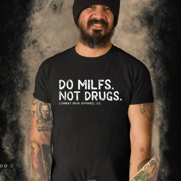 Do Milfs Not Drugs Combat Iron Apparel Co Shirt