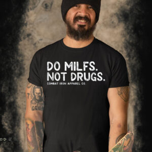 Do Milfs Not Drugs CombatIronApparel T-Shirt