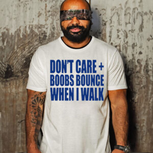 Don’t Care Boobs Bounce When I Walk T-Shirt