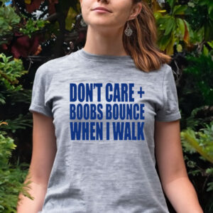 Don’t Care Boobs Bounce When I Walk Women T-Shirt