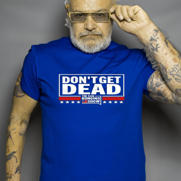 Don’t get dead The Dan Bongino Show 2023 shirt