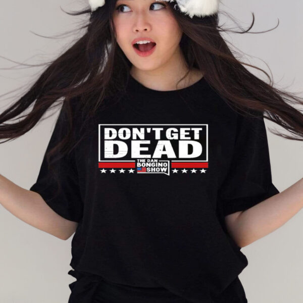 Don’t get dead The Dan Bongino Show Tee shirt