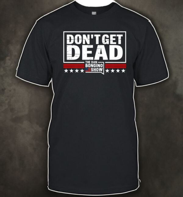 Don’t get dead The Dan Bongino Show hot shirt