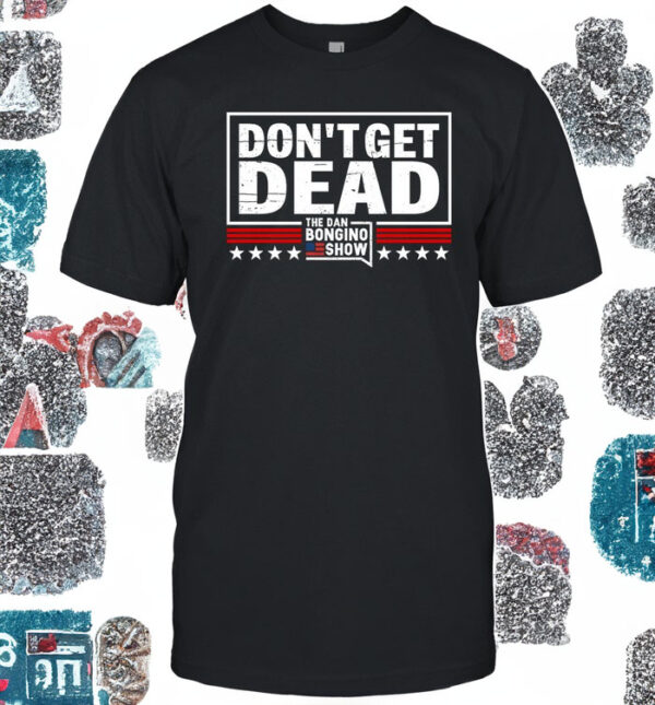 Don’t get dead The Dan Bongino Show unsex shirt