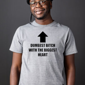 Dumbest Bitch With The Biggest Heart Shirt