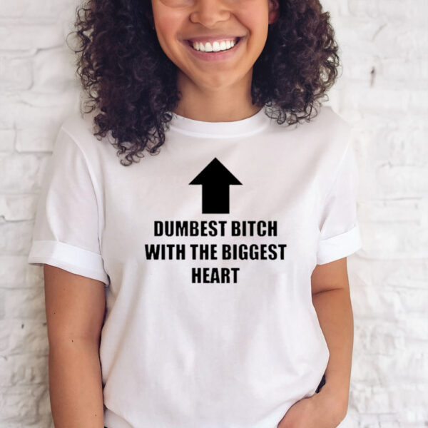 Dumbest Bitch With The Biggest Heart T Shirt