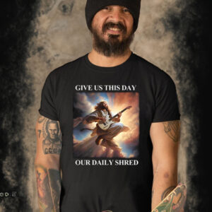 Give Us This Day Our Daily Shred T-Shirt