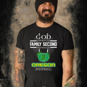 God First Family Second Then Oregon Ducks Football 2023 Shirt