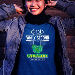God First Family Second Then Oregon Ducks Football 2023 T Shirt