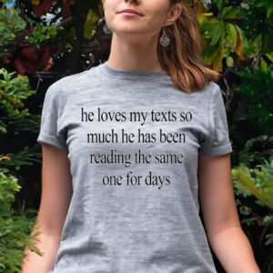 He Loves My Texts So Much He Has Been Reading The Same One For Days Shirt-Women T-Shirt