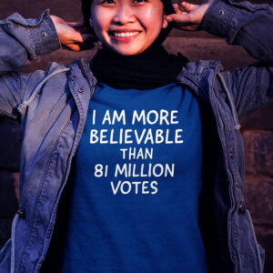 I Am More Believable Than 81 Million Votes Women T-Shirt