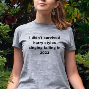 I Didn’t Survived Harry Styles Singing Falling In 2023 Women Shirt