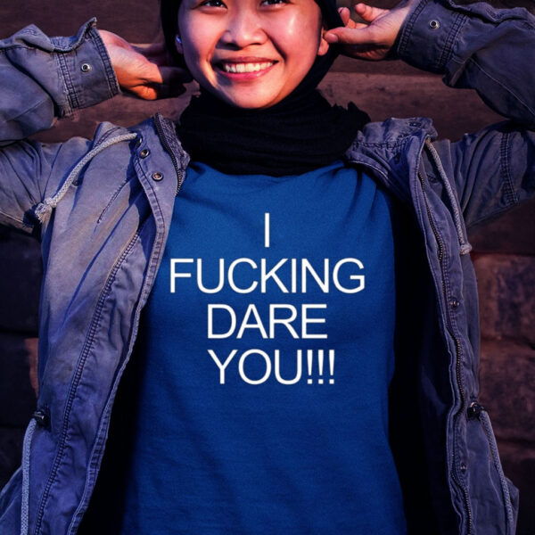 I Fucking Dare You Women Shirt