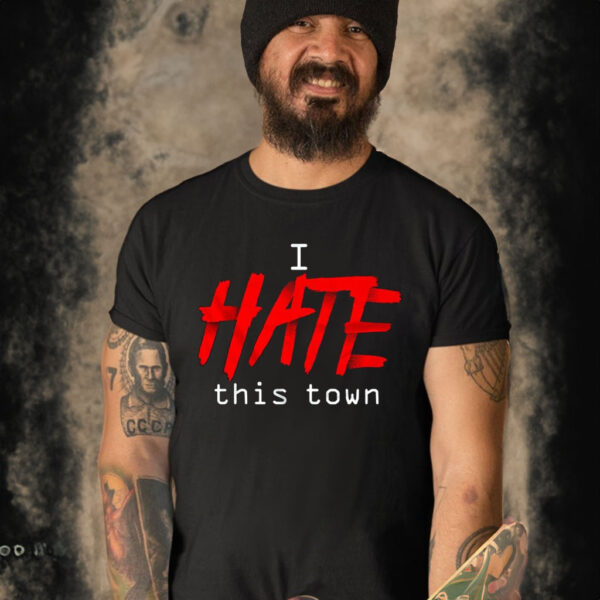 I Hate This Town Shirt