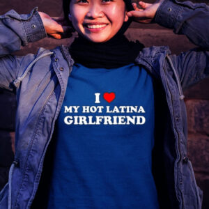 I Love My Hot Latina Girlfriend Shirts