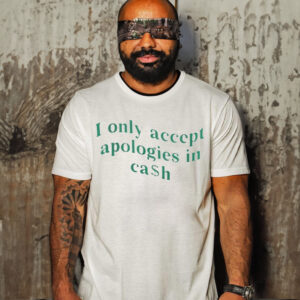 I Only Accept Apologies In Cash T Shirt