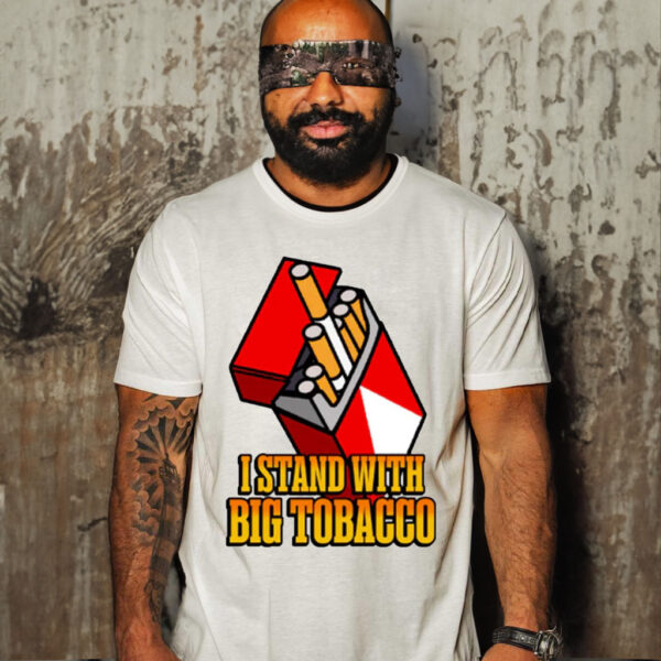 I Stand With Big Tobacco Shirt