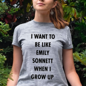 I Want To Be Like Emily Sonnett T shirt