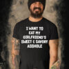 I Want To Eat My Girlfriend’s Sweet And Savory Asshole Shirt