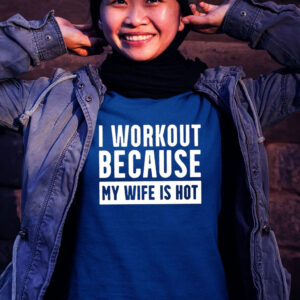 I Workout Because My Wife Is Hot Women Shirt