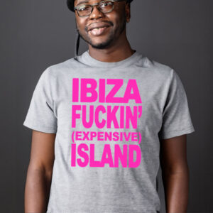 Ibiza Fuxxin’ Expensive Island shirt