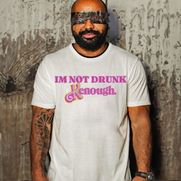 I’m Not Drunk Kenough Shirt Barbie