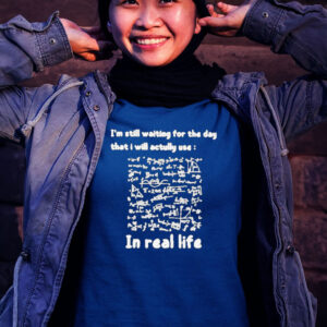 I’m still waiting for the day that I will actually use math in real life Women T-shirt