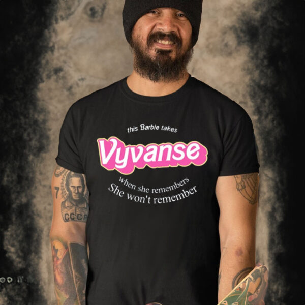 This Barbie Takes Vyvanse When She Remembers She Won't Remember Shirt