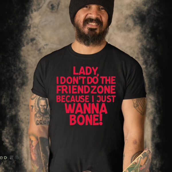 Lady I Don’t Do The Friendzone Because I Just Wanna Bone Shirt