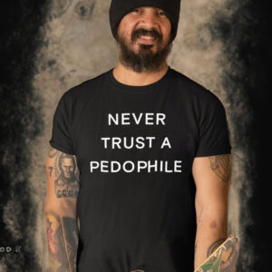 Never Trust A Pedophile Shirt