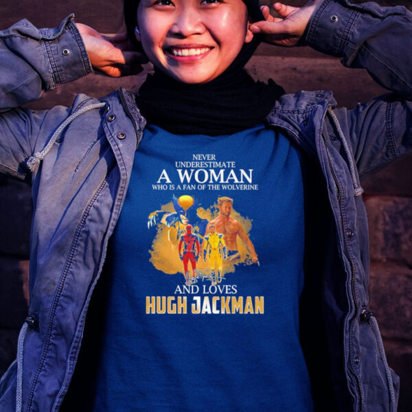 Never Underestimate A Woman Who Is A Fan Of The Wolverine And Loves Hugh Jackman T Shirt