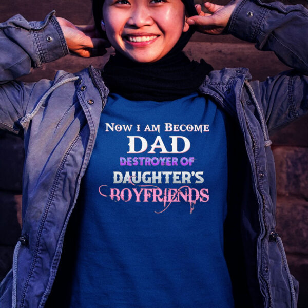 Official Now I become dad destroyer of daughter’s boyfriends T-shirt