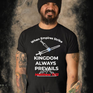 Official When empires strike Kingdom always prevails mathew 11 12 warfare collection T-shirt