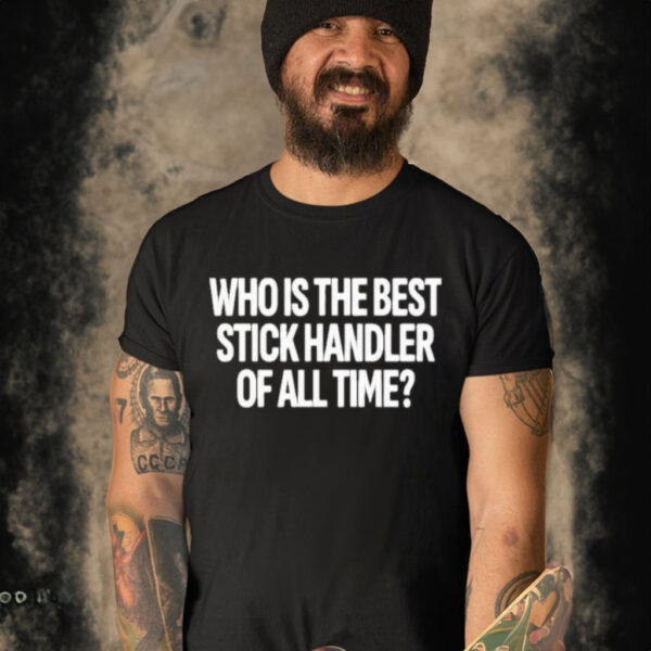 Official Who Is The Best Stick Handler Of All Time Shirt