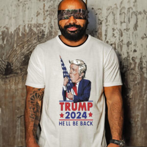 Official trump 2024 He’ll Be Back Unisex Shirt