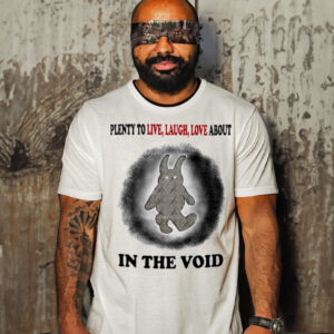 Plenty To Live Laugh Love About In The Void New Shirt