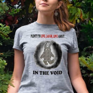 Plenty To Live Laugh Love About In The Void New Shirt-Unisex T-Shirt