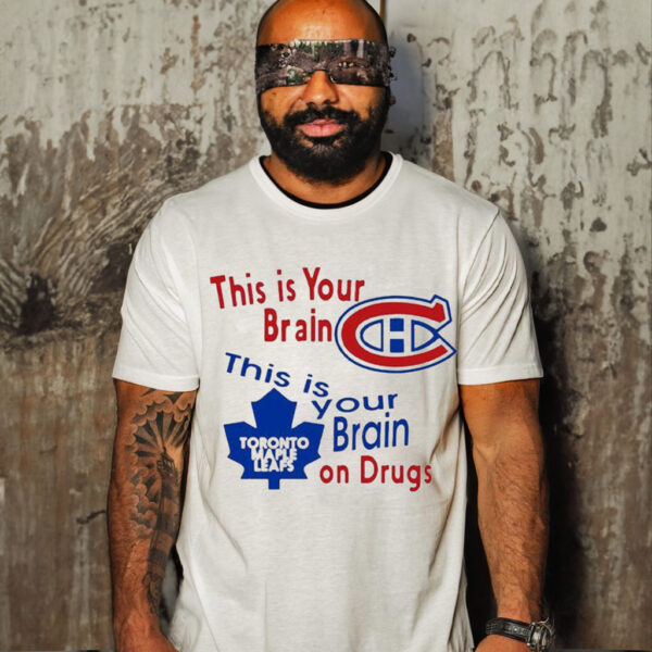 This Is Your Brain Montreal Canadiens Toronto Maple Leafs On Drugs Shirt