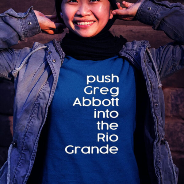 Timecapsuledesign Push Greg Abbott Into The Rio Grande Shirt