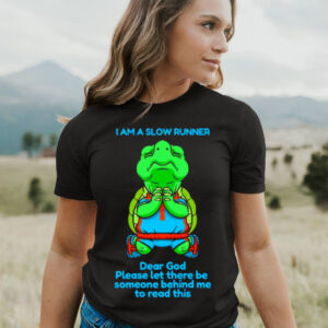 Turtle I am a slow runner dear God Please let there be someone behind me to read this T shirt