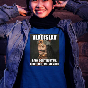 Vladislav Baby Don’t Hurt Me No More T Shirt