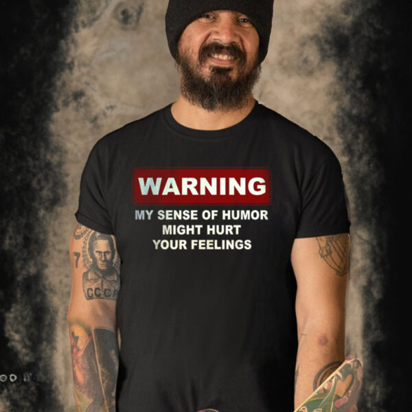 Warning My Sense Of Humor Might Hurt Your Feelings Shirt